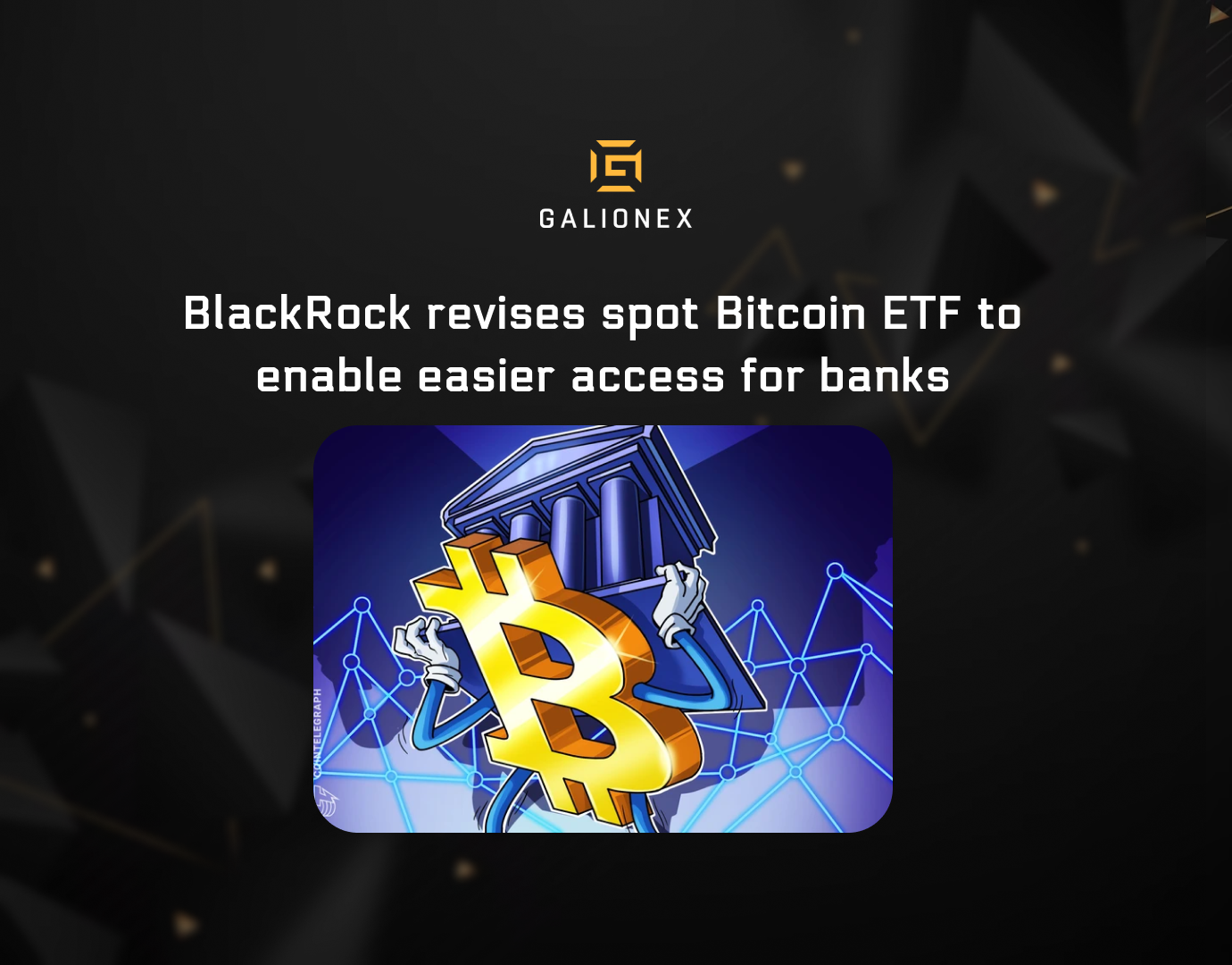 BlackRock revises spot Bitcoin ETF to enable easier access for banks